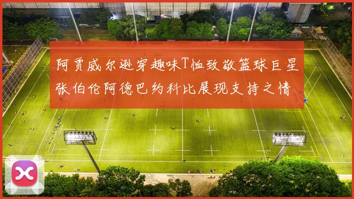 阿贾威尔逊穿趣味T恤致敬篮球巨星张伯伦阿德巴约科比展现支持之情