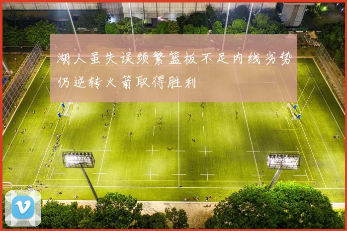 湖人虽失误频繁篮板不足内线劣势仍逆转火箭取得胜利